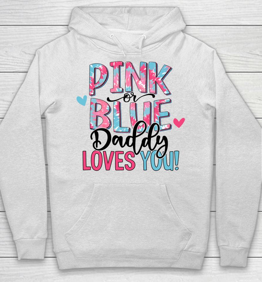 Pink Or Blue Daddy Loves You Tie Dye Baby Gender Reveal Hoodie