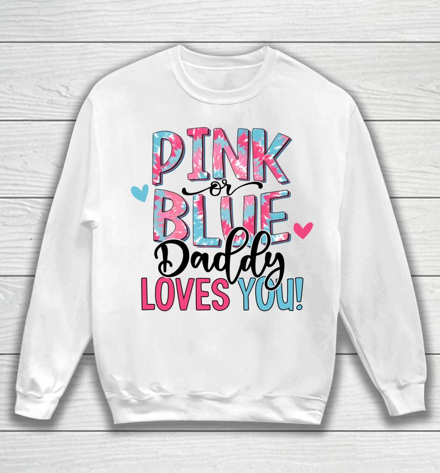 Pink Or Blue Daddy Loves You Tie Dye Baby Gender Reveal Sweatshirt