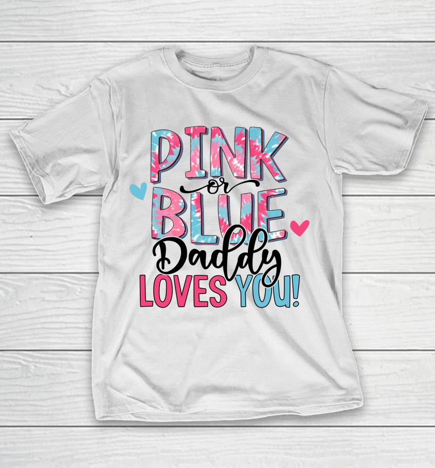Pink Or Blue Daddy Loves You Tie Dye Baby Gender Reveal T-Shirt
