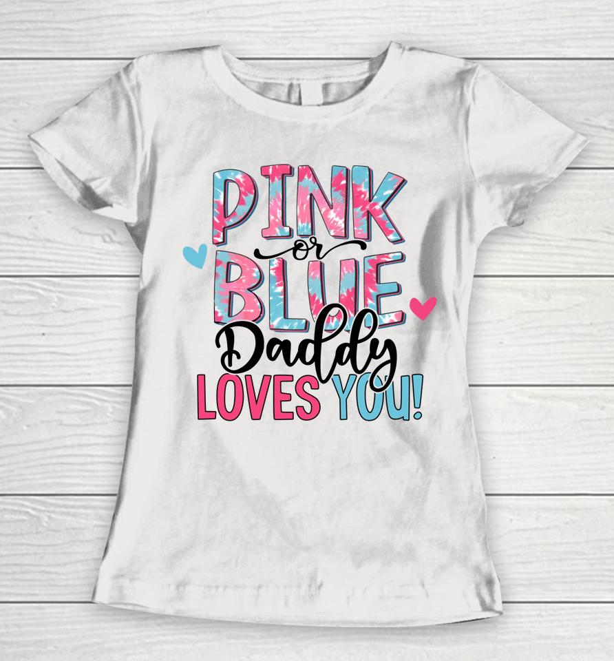 Pink Or Blue Daddy Loves You Tie Dye Baby Gender Reveal Women T-Shirt