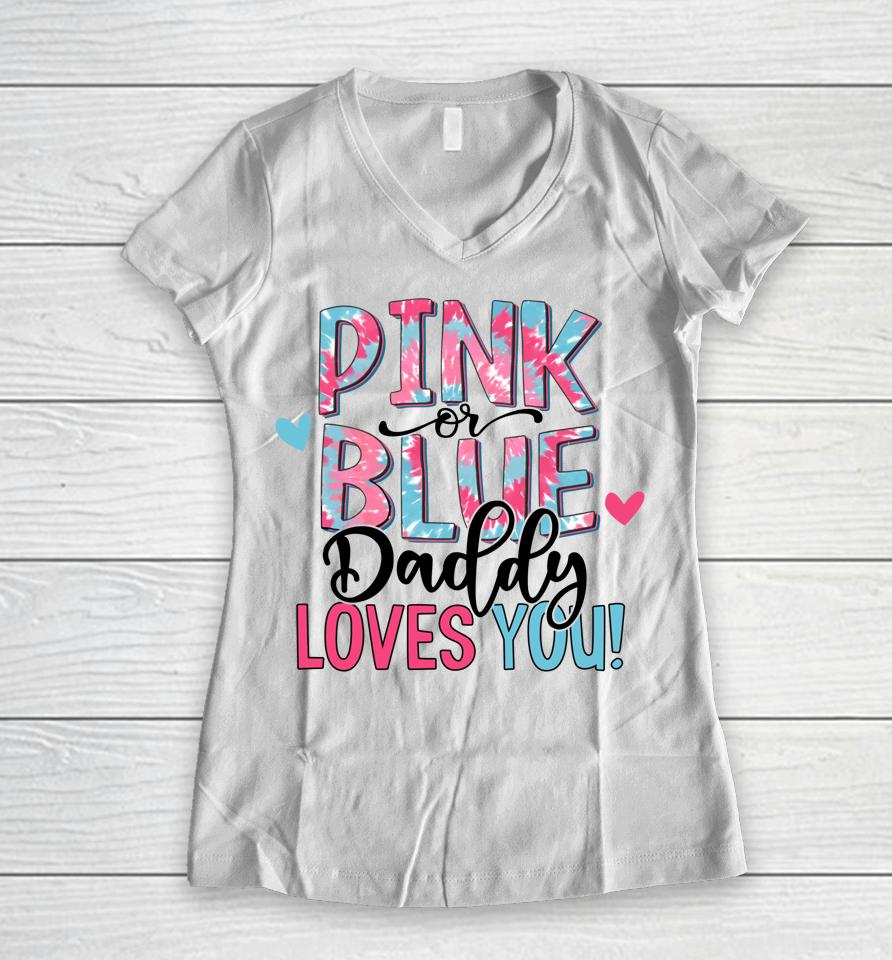 Pink Or Blue Daddy Loves You Tie Dye Baby Gender Reveal Women V-Neck T-Shirt