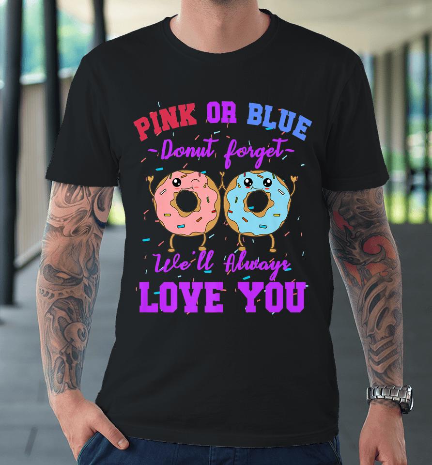 Pink Or Blue Donut Forget We Love You Gender Reveal Quote Premium T-Shirt