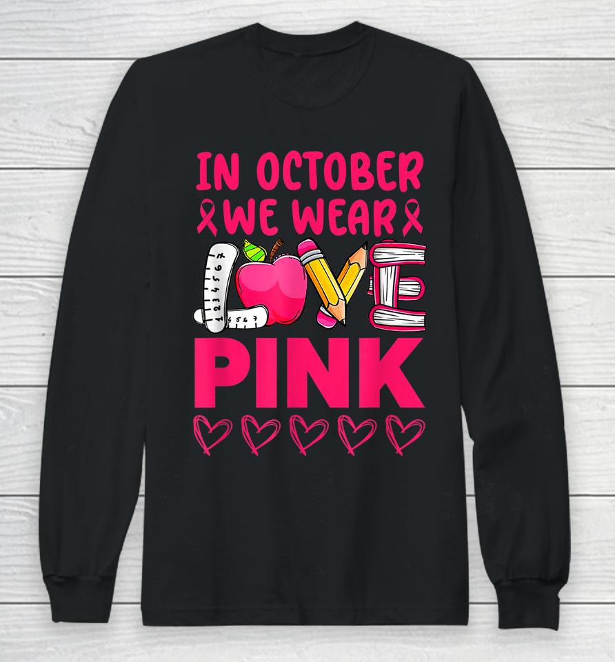 Pink Ribbon Teacher Breast Cancer Awareness We Wear Pink Tee Long Sleeve T-Shirt