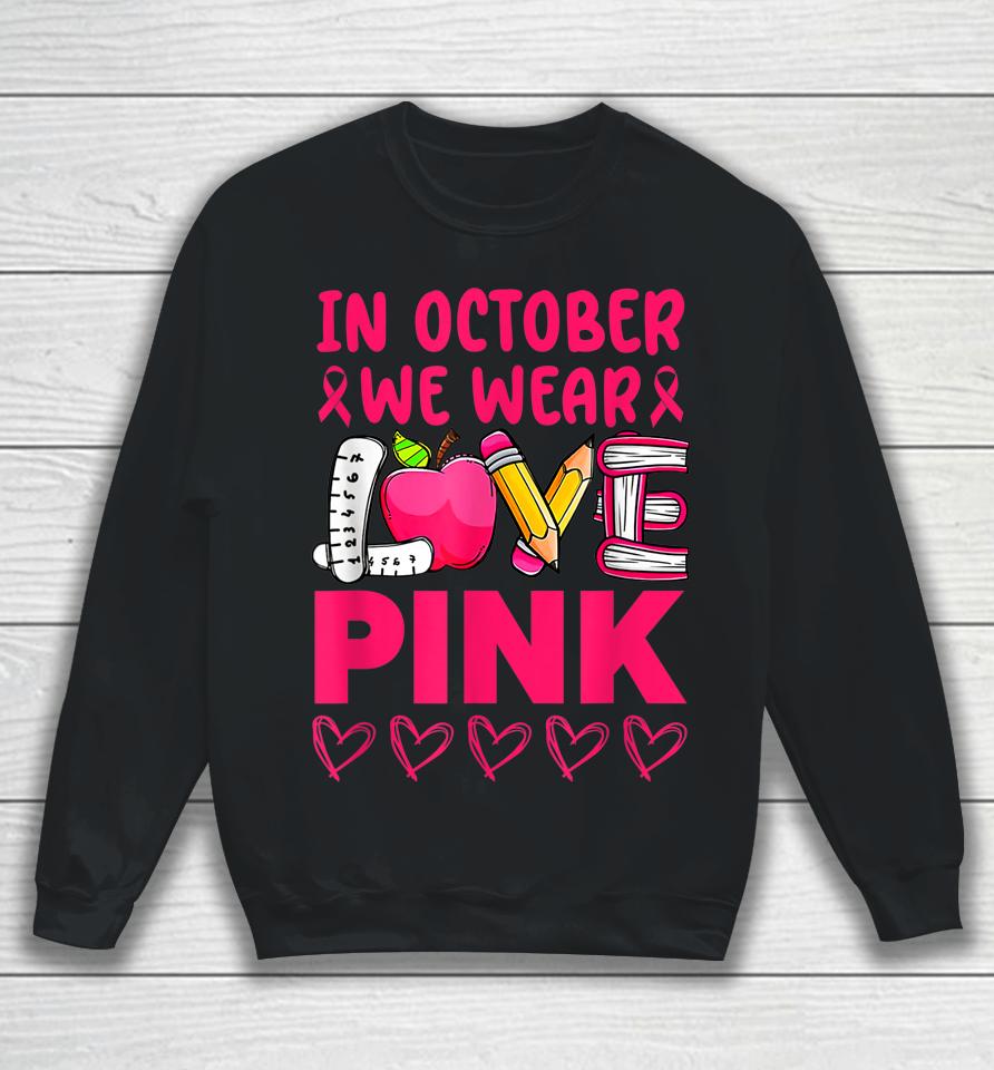 Pink Ribbon Teacher Breast Cancer Awareness We Wear Pink Tee Sweatshirt