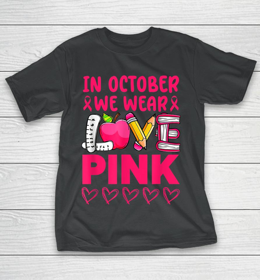 Pink Ribbon Teacher Breast Cancer Awareness We Wear Pink Tee T-Shirt
