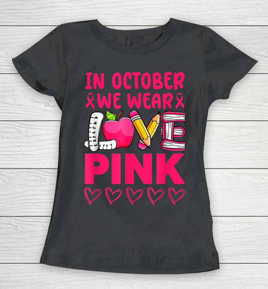 Pink Ribbon Teacher Breast Cancer Awareness We Wear Pink Tee Women T-Shirt