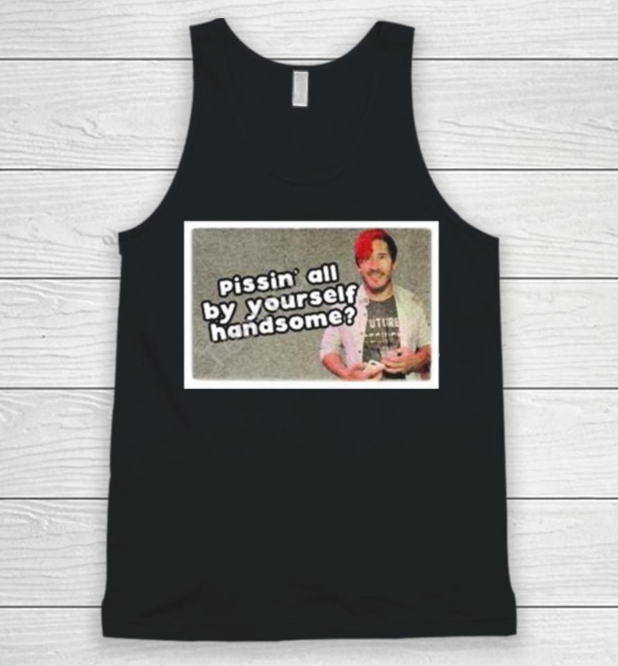Pissin’ All By Yourself Handsome Oddly Specific Lonesome Unisex Tank Top