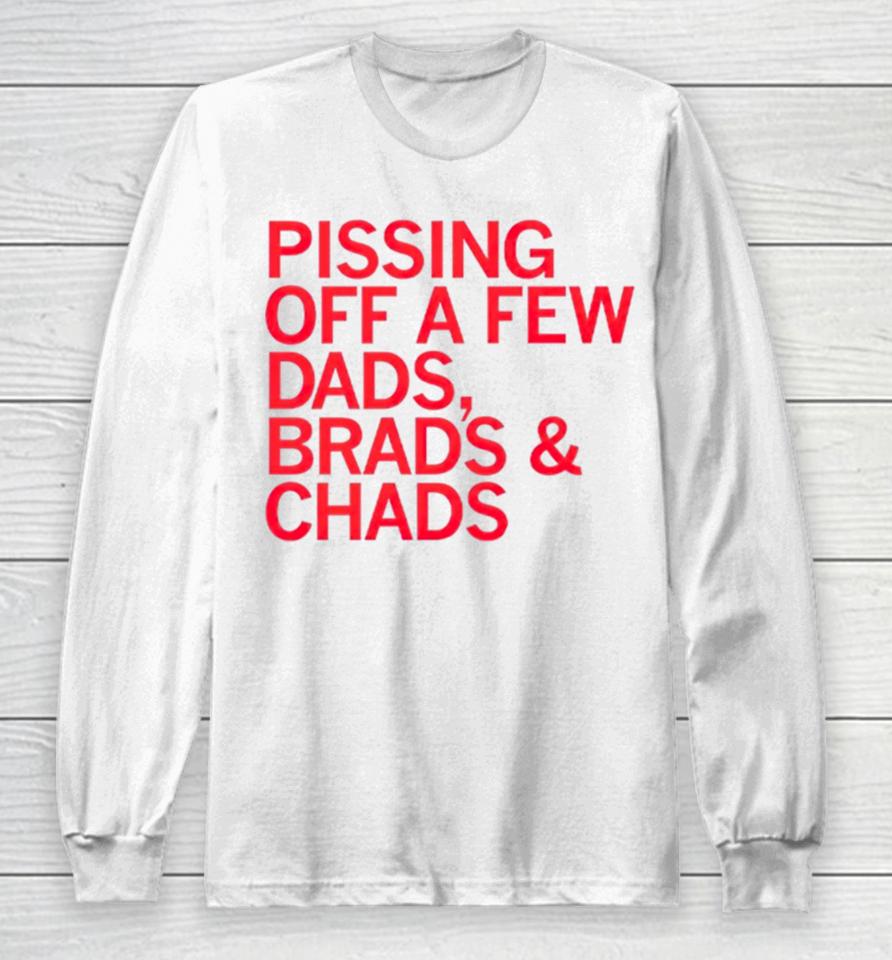 Pissing Off Dads Brads &Amp; Chads Long Sleeve T-Shirt