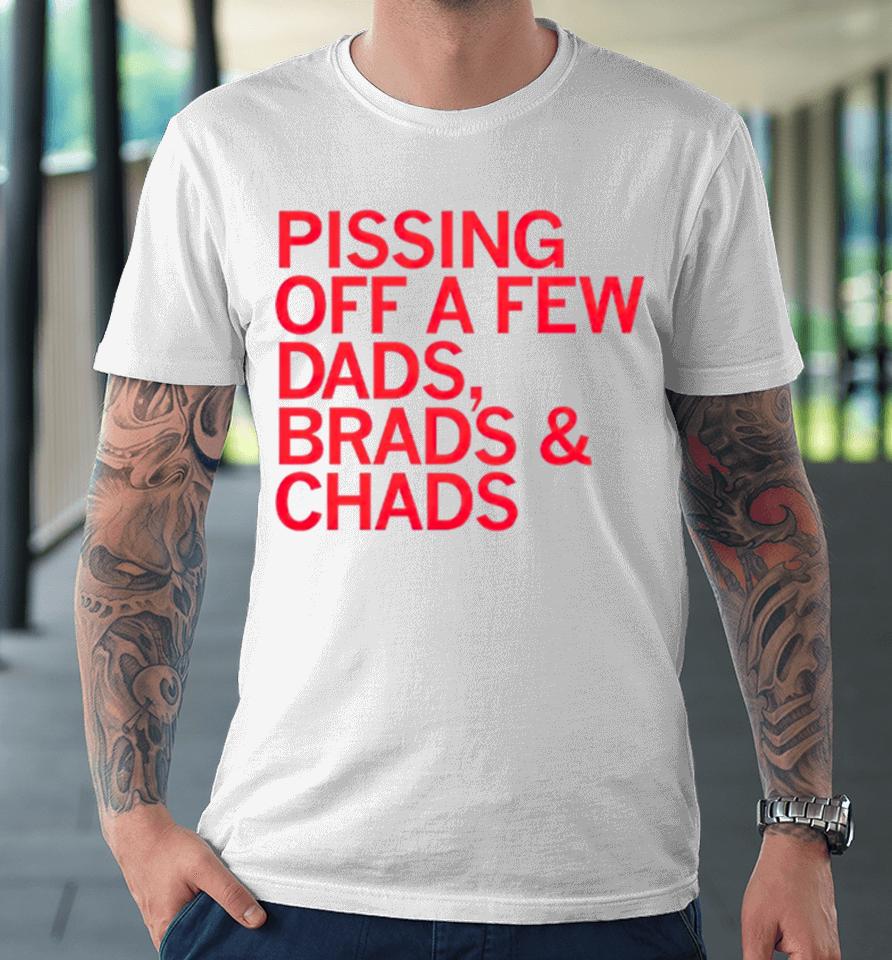 Pissing Off Dads Brads &Amp; Chads Premium T-Shirt