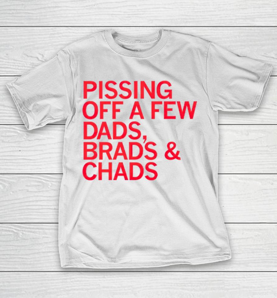 Pissing Off Dads Brads &Amp; Chads T-Shirt