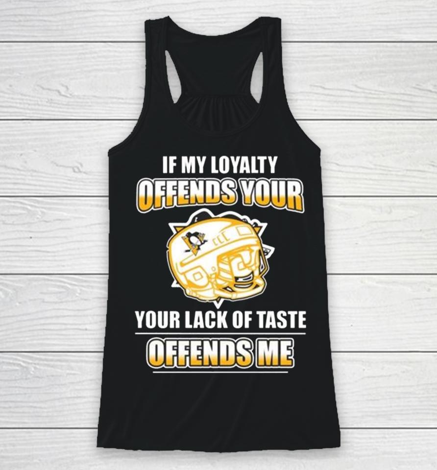 Pittsburgh Penguins If My Loyalty Offends Your Your Lack Of Taste Offends Me Racerback Tank