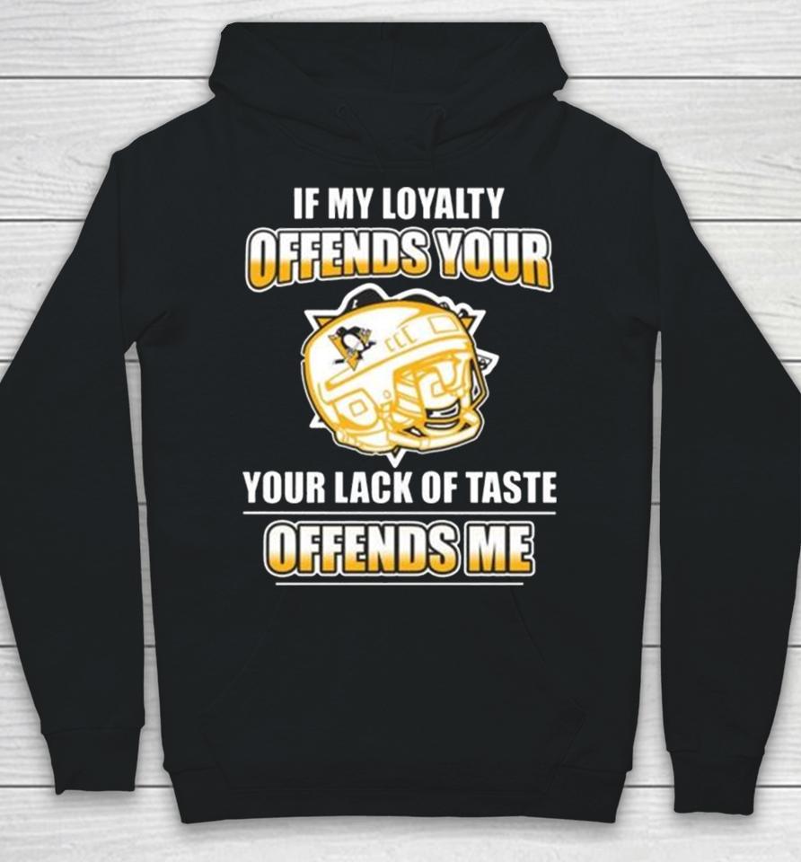 Pittsburgh Penguins If My Loyalty Offends Your Your Lack Of Taste Offends Me Hoodie