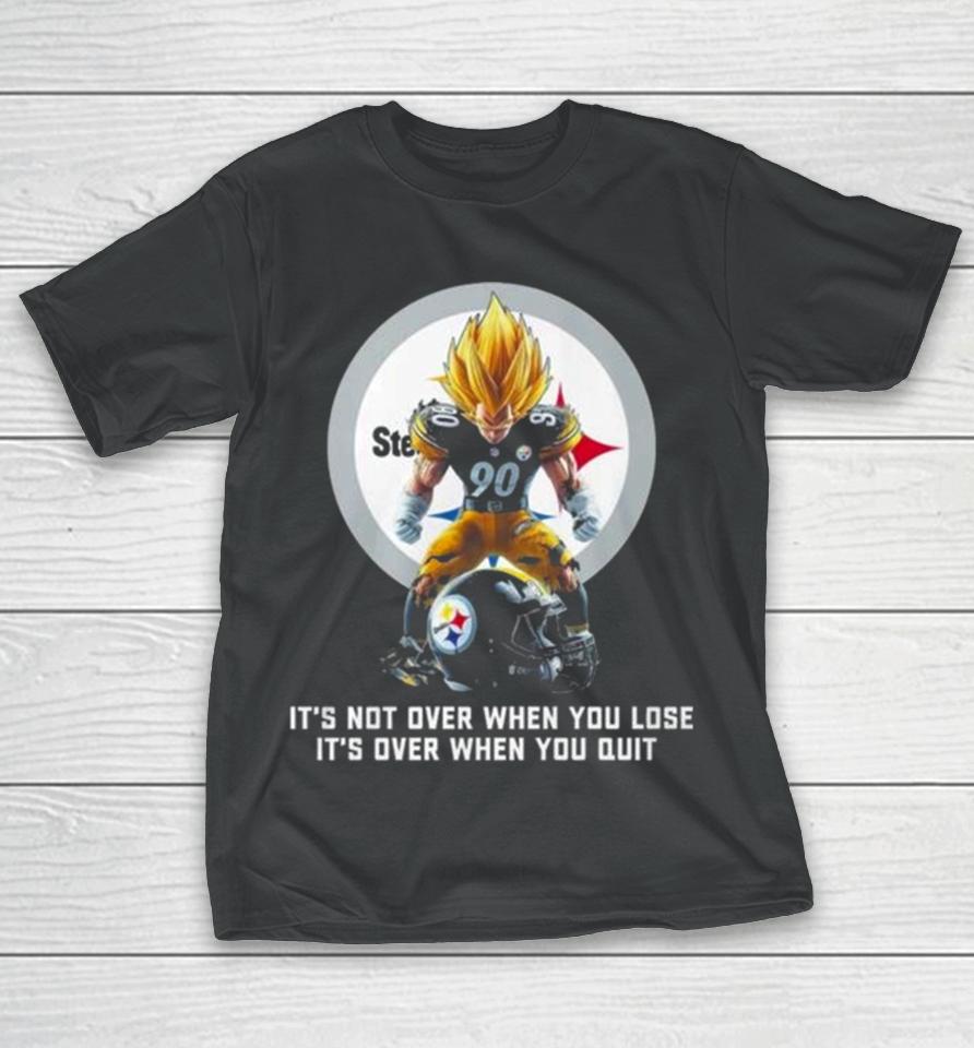Pittsburgh Steelers It Not Over When You Lose It Over When You Quit T-Shirt