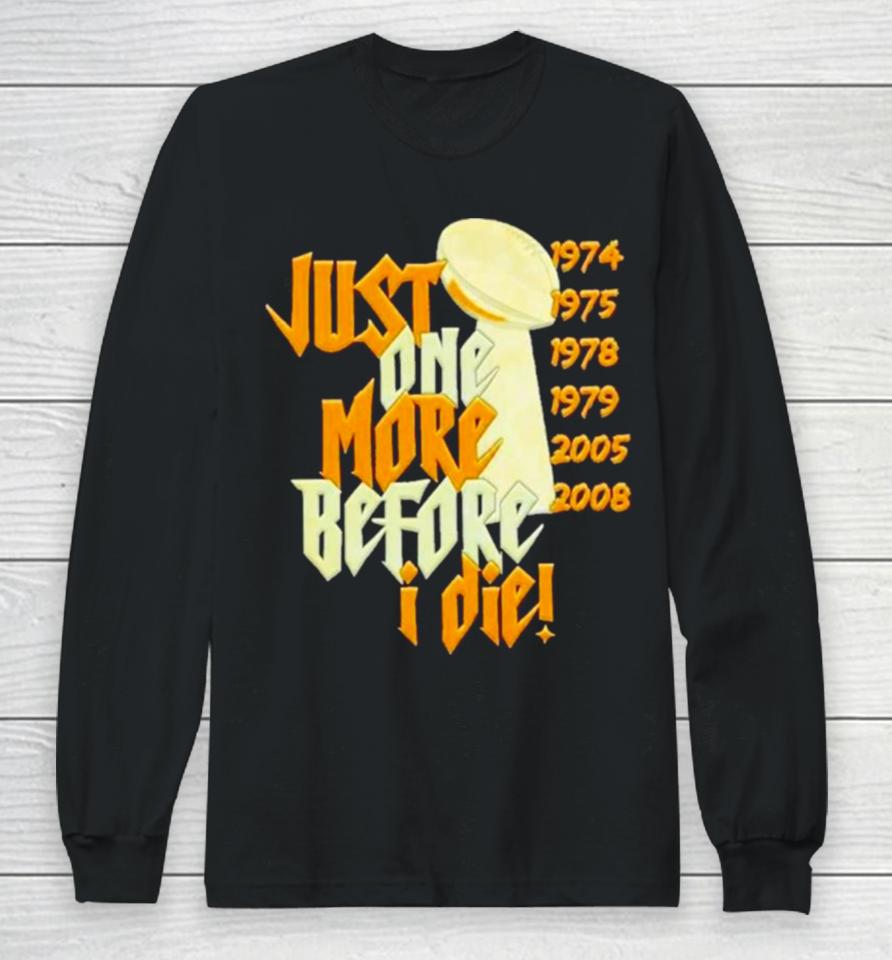 Pittsburgh Steelers Nfl Championships Just One More Before I Die 2024 Long Sleeve T-Shirt