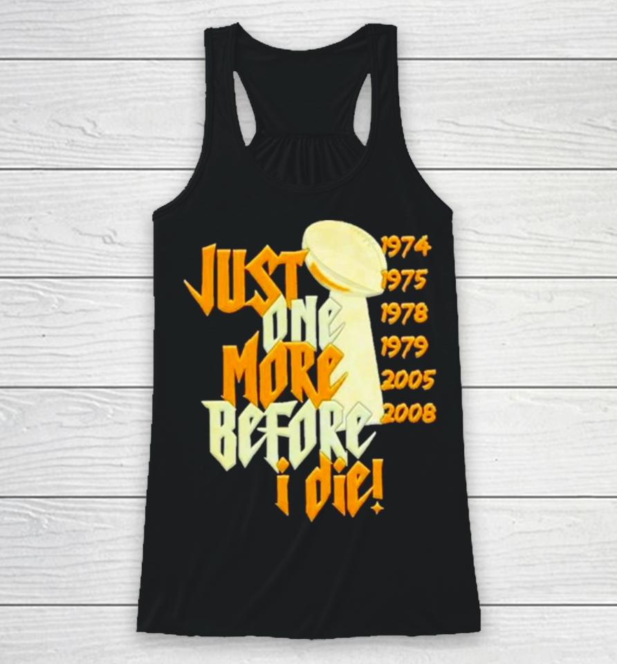 Pittsburgh Steelers Nfl Championships Just One More Before I Die 2024 Racerback Tank