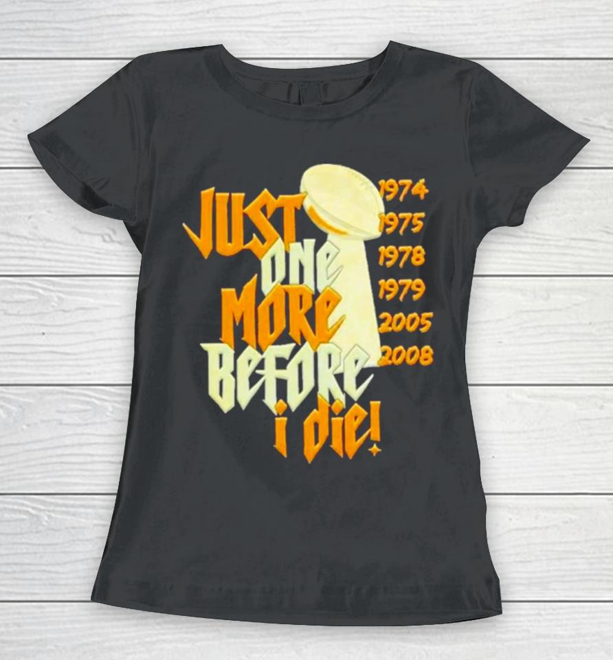 Pittsburgh Steelers Nfl Championships Just One More Before I Die 2024 Women T-Shirt