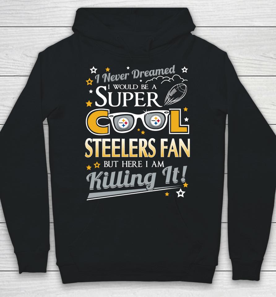Pittsburgh Steelers Nfl Football I Never Dreamed I Would Be Super Cool Fan Hoodie