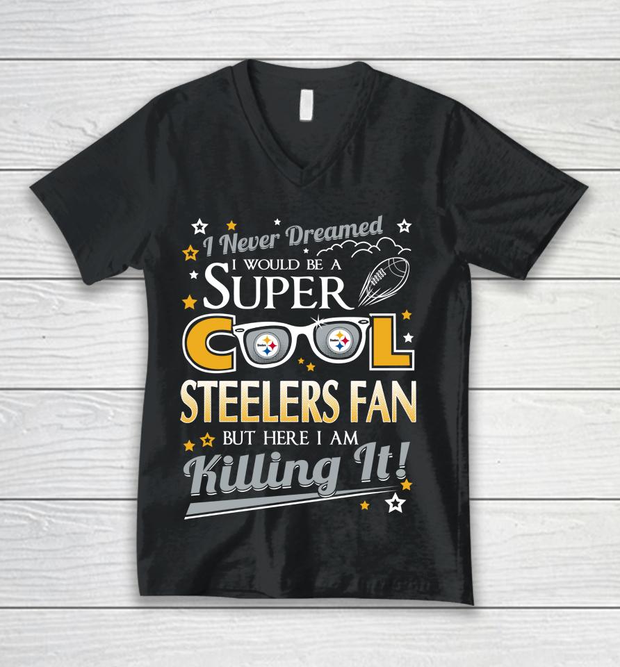 Pittsburgh Steelers Nfl Football I Never Dreamed I Would Be Super Cool Fan Unisex V-Neck T-Shirt