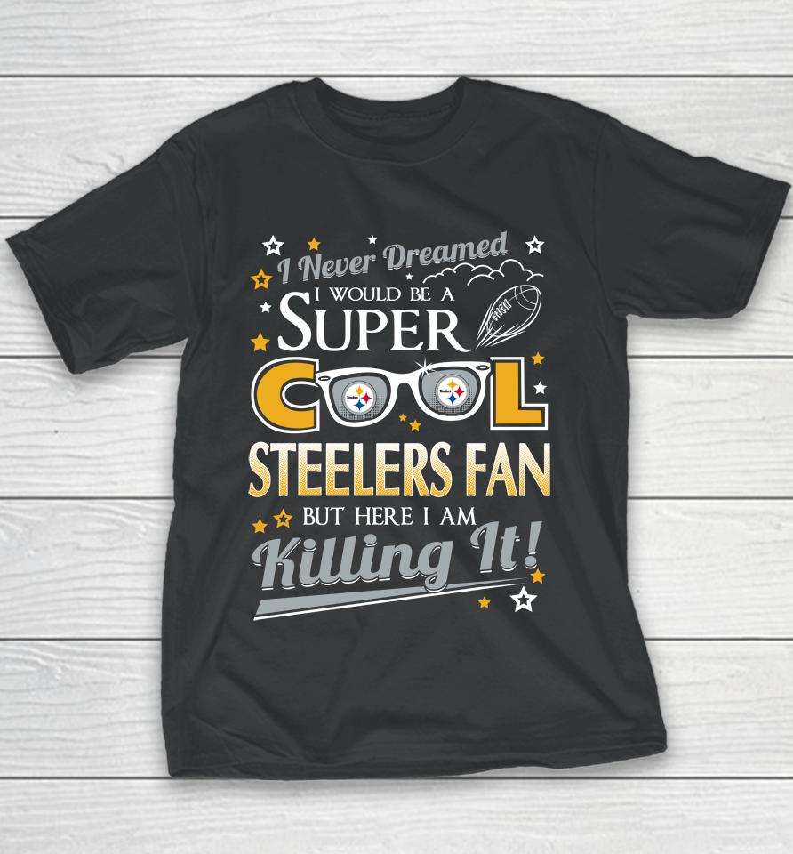 Pittsburgh Steelers Nfl Football I Never Dreamed I Would Be Super Cool Fan Youth T-Shirt