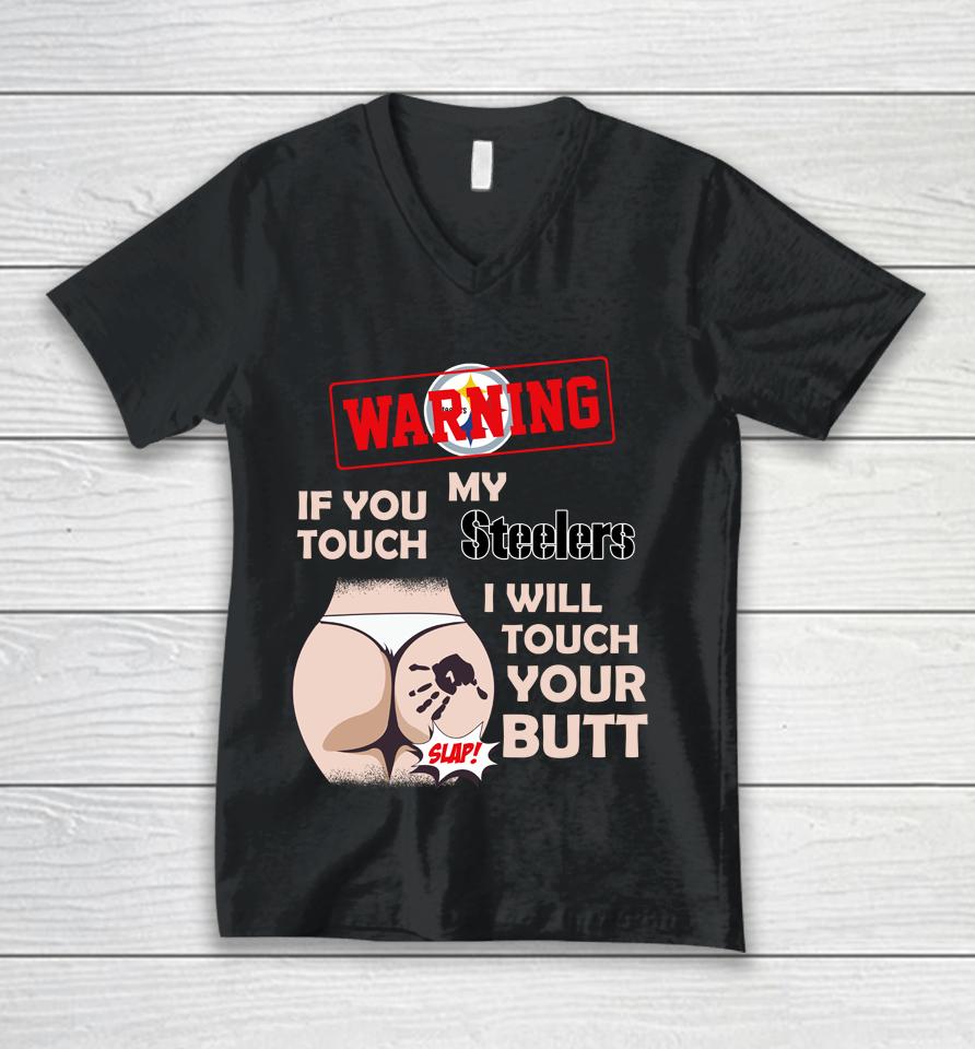 Pittsburgh Steelers Nfl Football Warning If You Touch My Team I Will Touch My Butt Unisex V-Neck T-Shirt