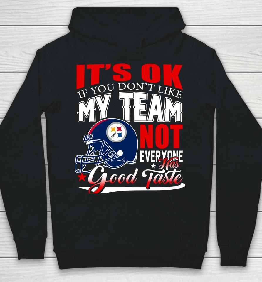 Pittsburgh Steelers Nfl Football You Don't Like My Team Not Everyone Has Good Taste Hoodie