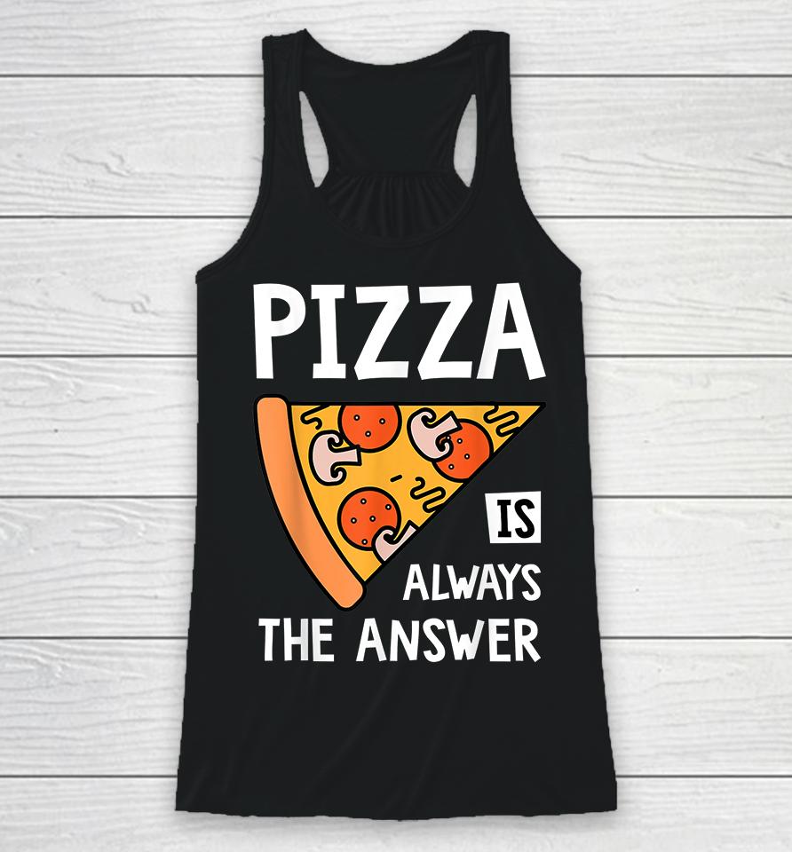 Pizza Is Always The Answer Racerback Tank