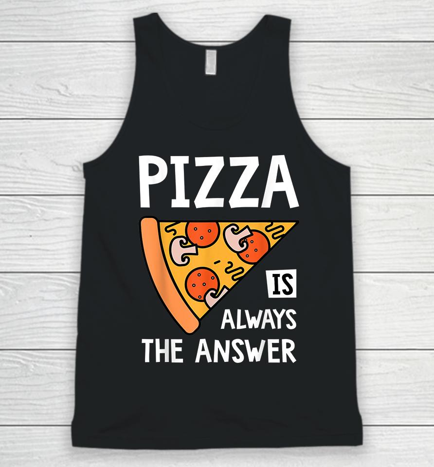 Pizza Is Always The Answer Unisex Tank Top