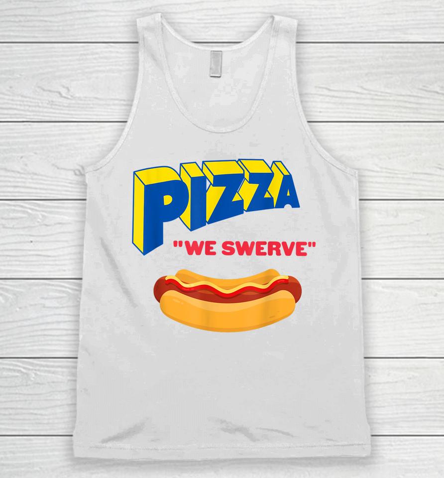 Pizza We Swerve Funny Pizza Hotdog Food Lovers Unisex Tank Top