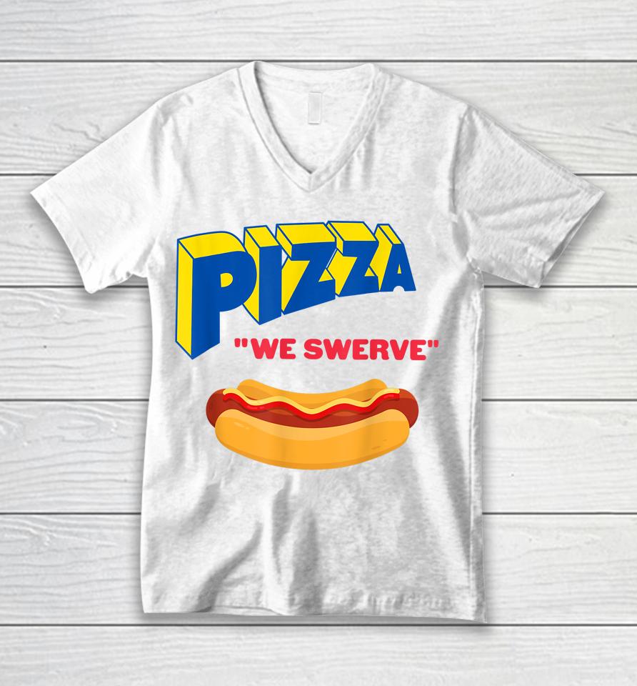 Pizza We Swerve Funny Pizza Hotdog Food Lovers Unisex V-Neck T-Shirt