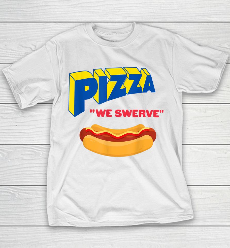 Pizza We Swerve Funny Pizza Hotdog Food Lovers Youth T-Shirt