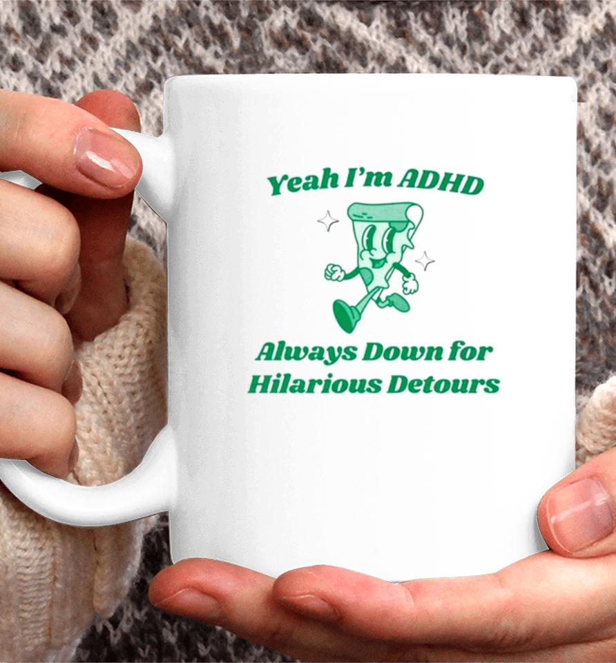 Pizza Yeah I’m Adhd Always Down For Hilarious Detours Coffee Mug