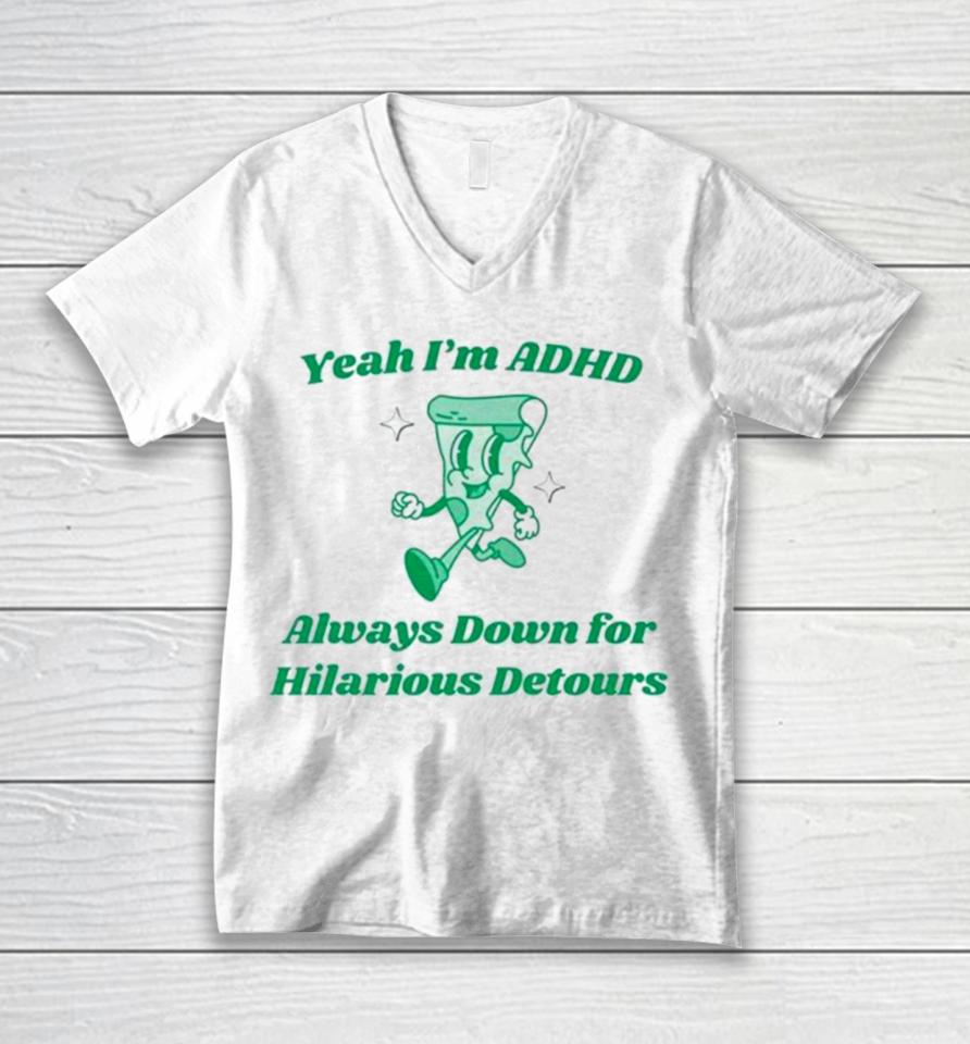 Pizza Yeah I’m Adhd Always Down For Hilarious Detours Unisex V-Neck T-Shirt