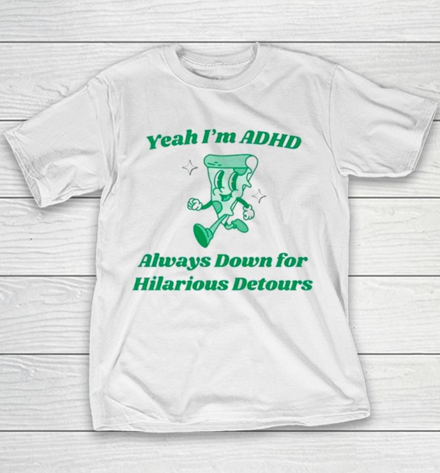 Pizza Yeah I’m Adhd Always Down For Hilarious Detours Youth T-Shirt