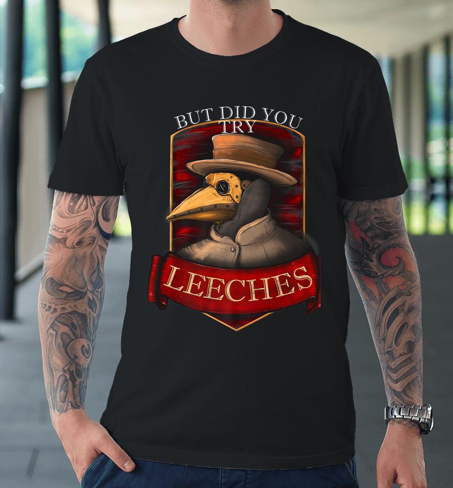 Plague Doctor Steampunk - But Did You Try Leeches Premium T-Shirt