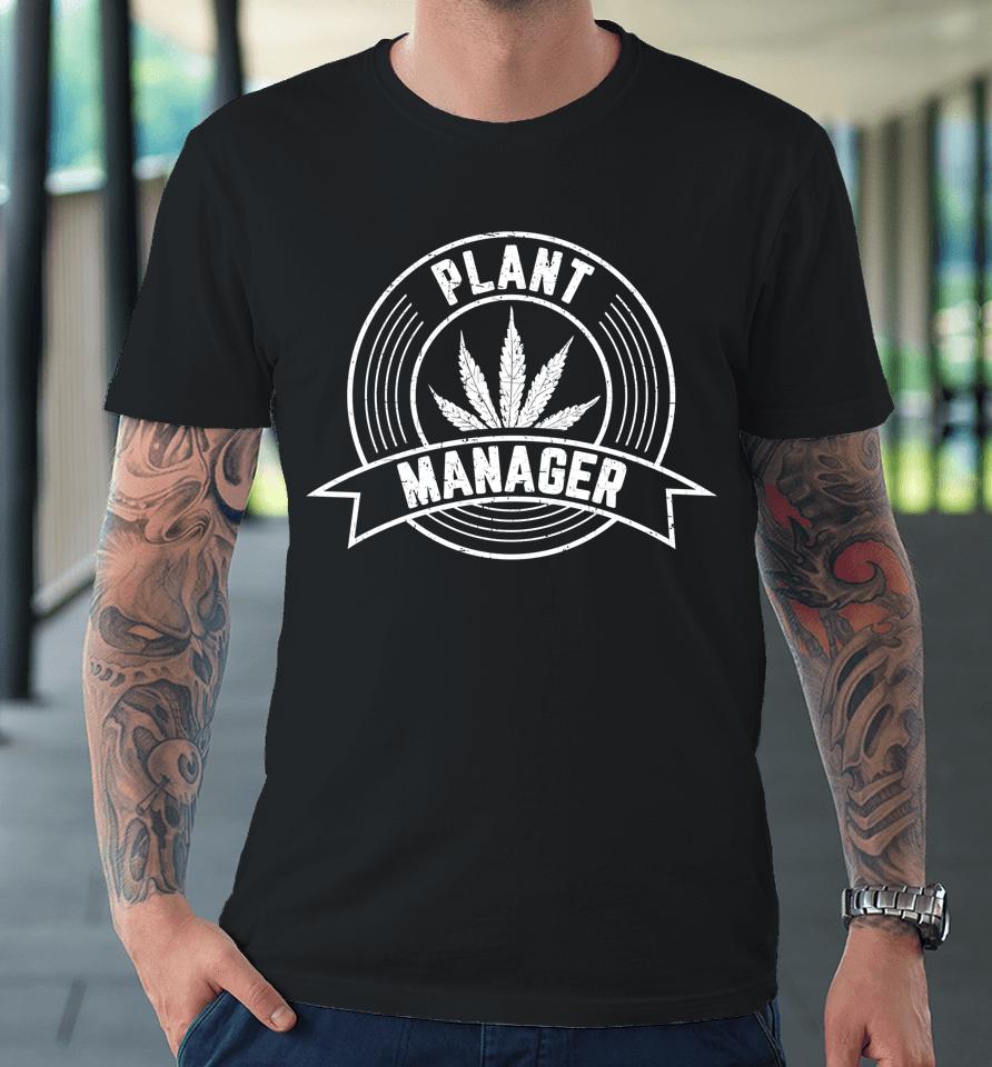 Plant Manager Funny 420 Pot Marijuana Dad Weed Retro Premium T-Shirt