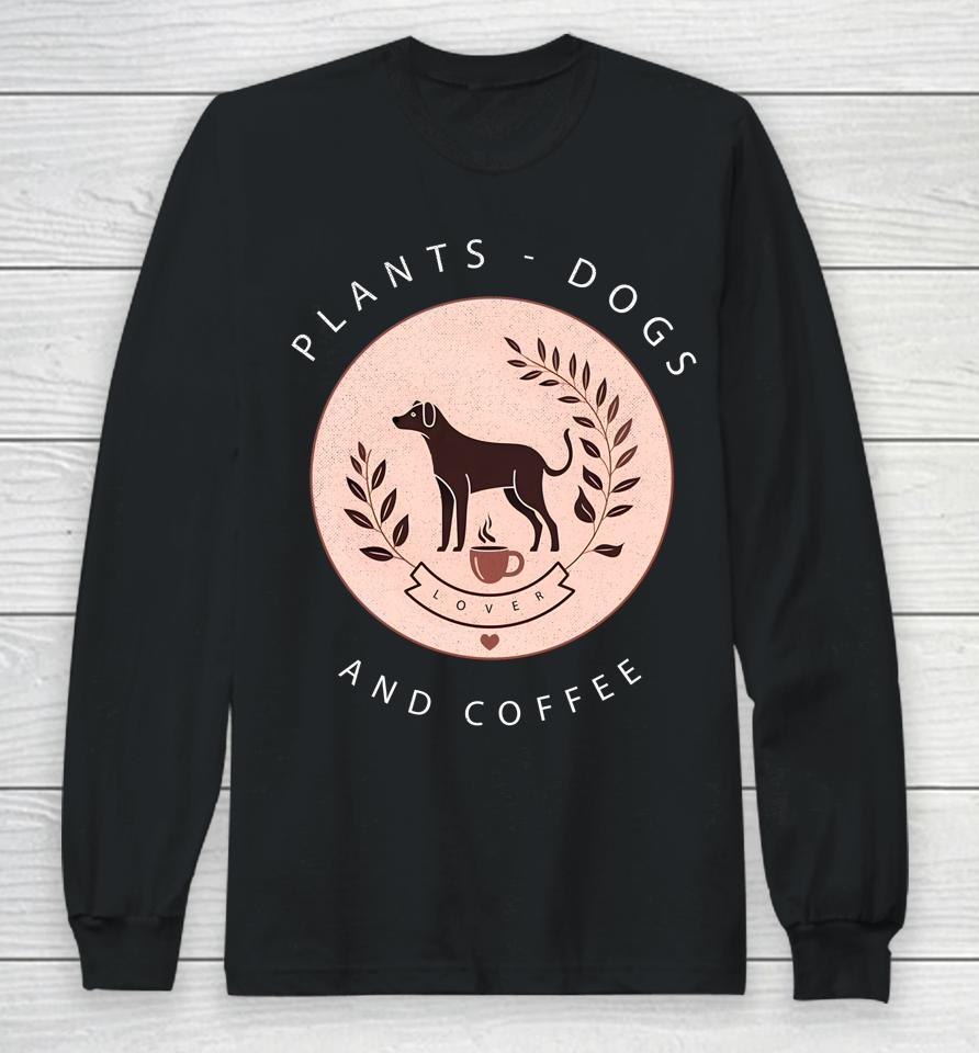 Plants Dogs Coffee Plant Lover Dog Mom Coffee Vintage Dark Long Sleeve T-Shirt