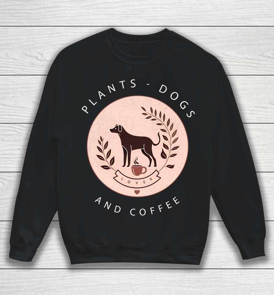 Plants Dogs Coffee Plant Lover Dog Mom Coffee Vintage Dark Sweatshirt