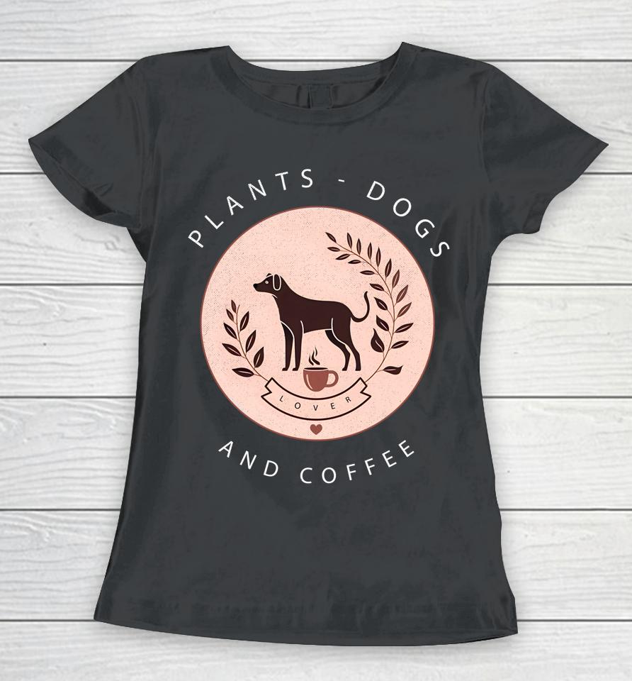 Plants Dogs Coffee Plant Lover Dog Mom Coffee Vintage Dark Women T-Shirt