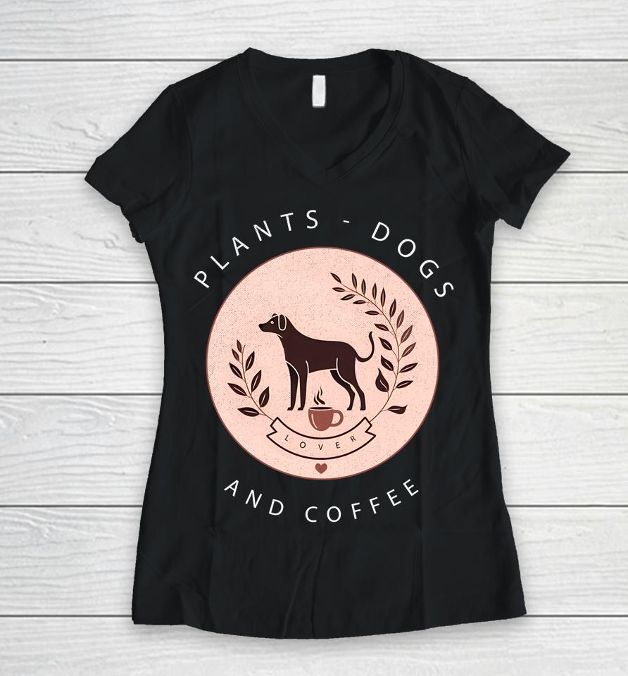 Plants Dogs Coffee Plant Lover Dog Mom Coffee Vintage Dark Women V-Neck T-Shirt