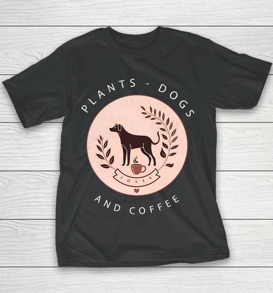 Plants Dogs Coffee Plant Lover Dog Mom Coffee Vintage Dark Youth T-Shirt