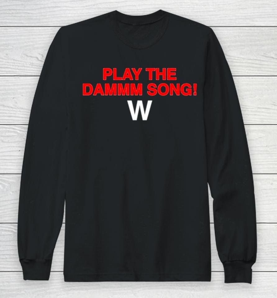 Play The Dammm Song Cubs Win Long Sleeve T-Shirt