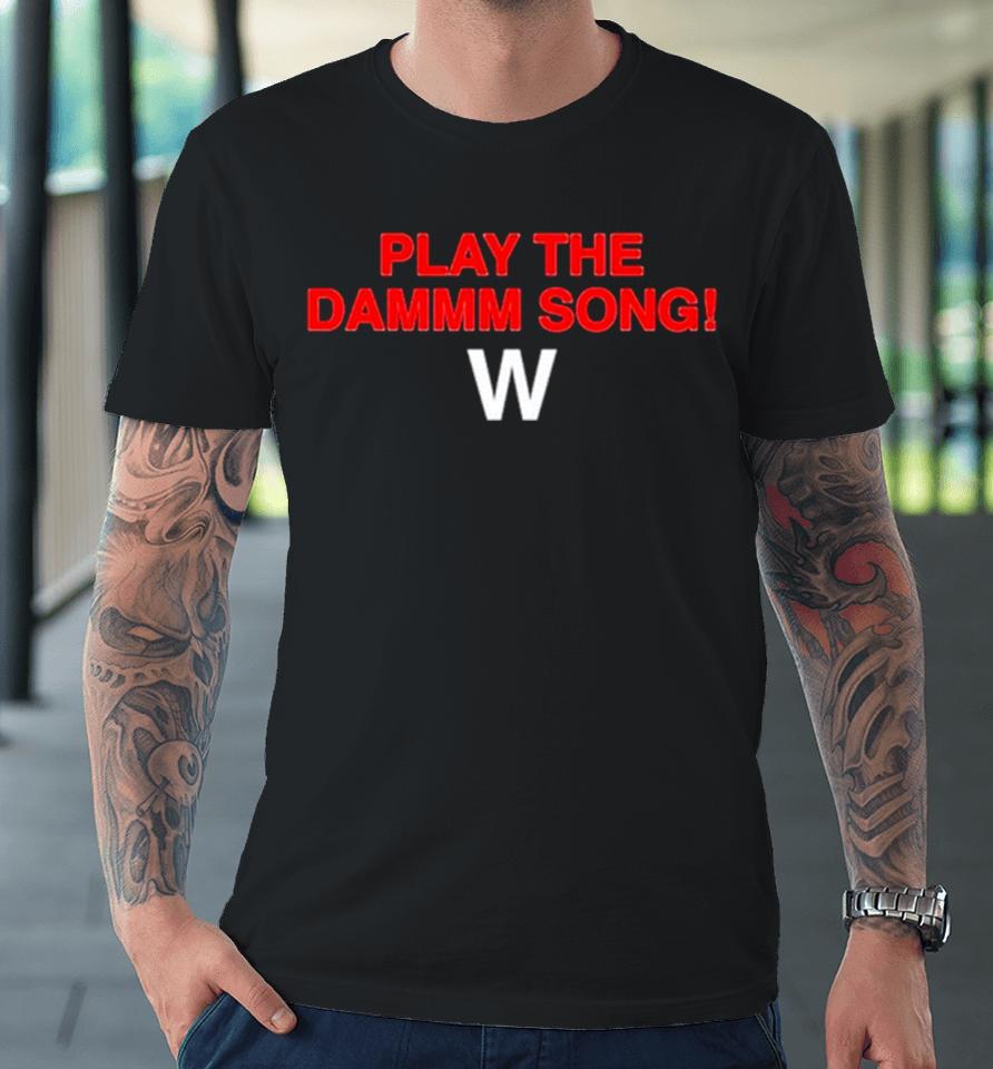 Play The Dammm Song Cubs Win Premium T-Shirt