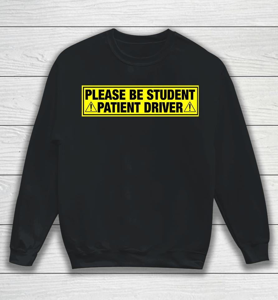 Please Be Student Patient Driver Sweatshirt