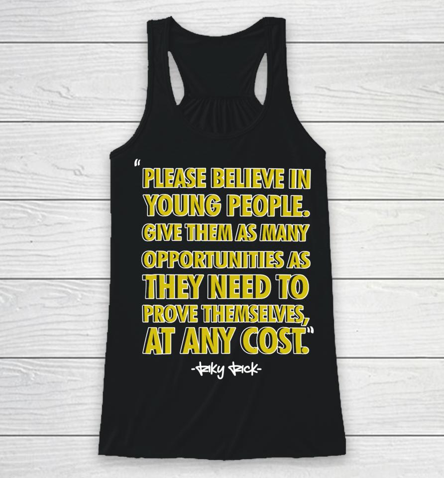 Please Believe In Young People Give Them As Many Opportunities As They Need To Prove Themselves At Any Cost Racerback Tank