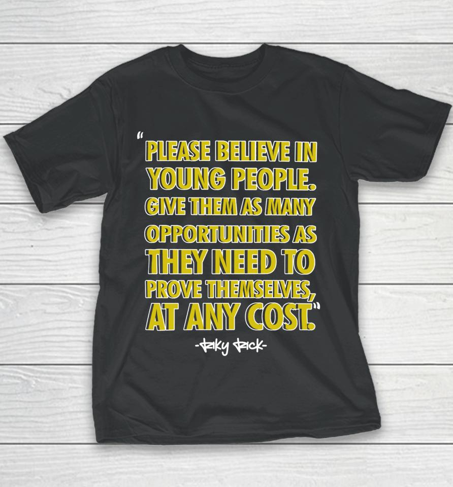 Please Believe In Young People Give Them As Many Opportunities As They Need To Prove Themselves At Any Cost Youth T-Shirt