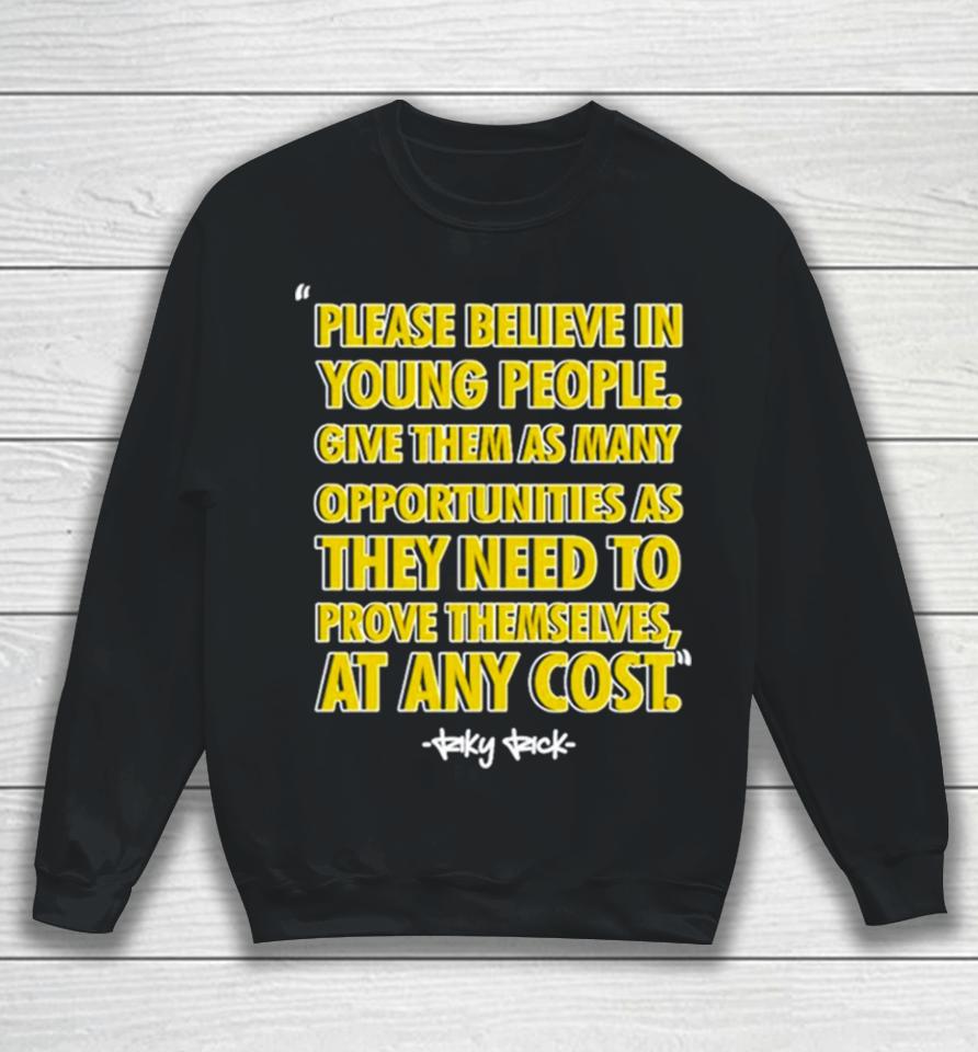 Please Believe In Young People Give Them As Many Opportunities As They Need To Prove Themselves At Any Cost Sweatshirt