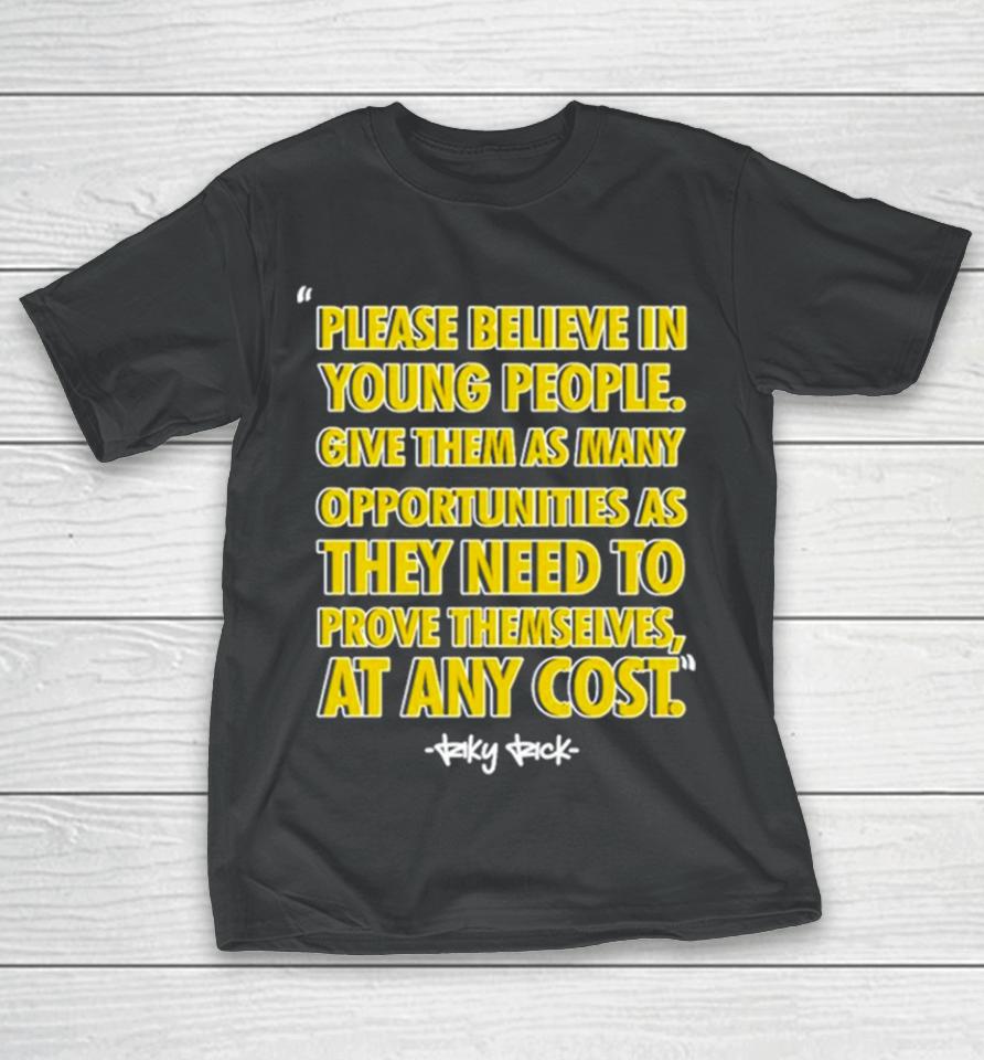 Please Believe In Young People Give Them As Many Opportunities As They Need To Prove Themselves At Any Cost T-Shirt