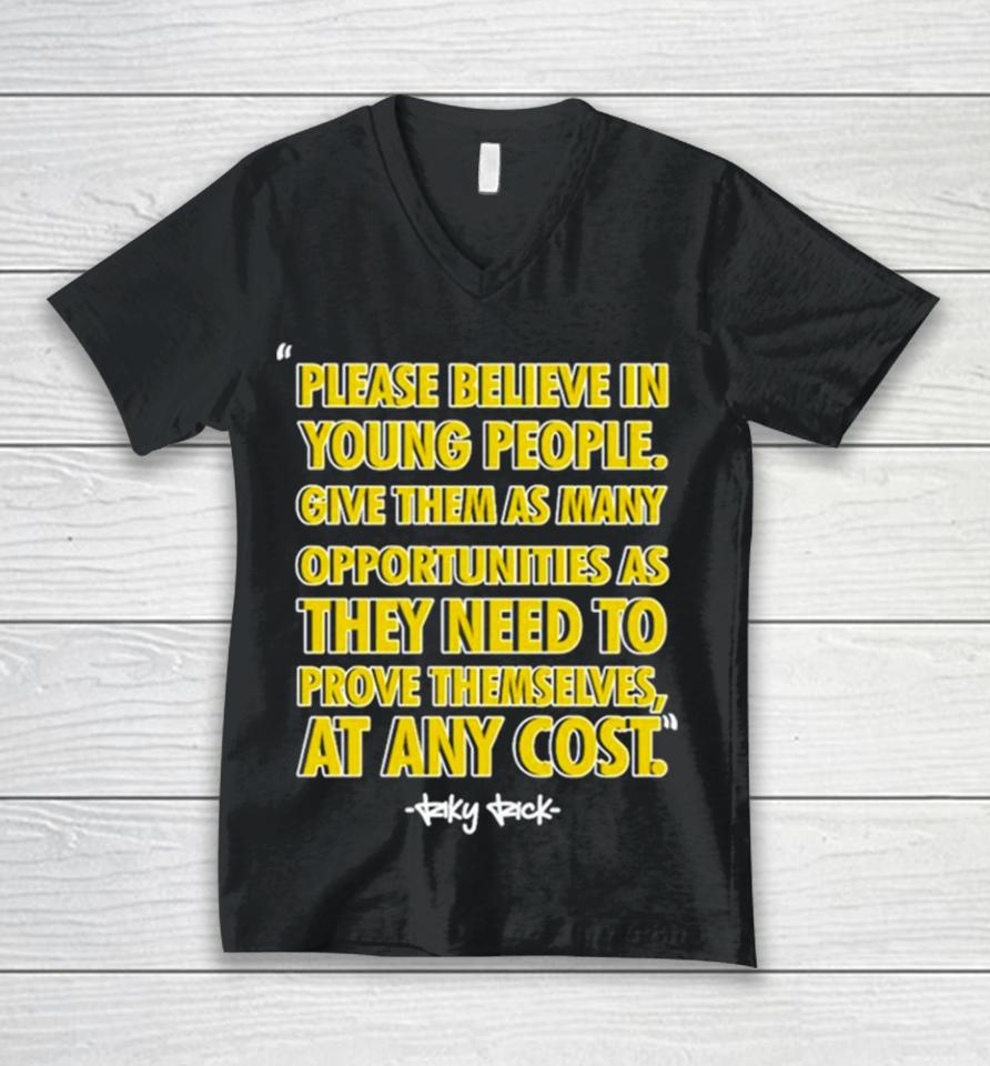 Please Believe In Young People Give Them As Many Opportunities As They Need To Prove Themselves At Any Cost Unisex V-Neck T-Shirt