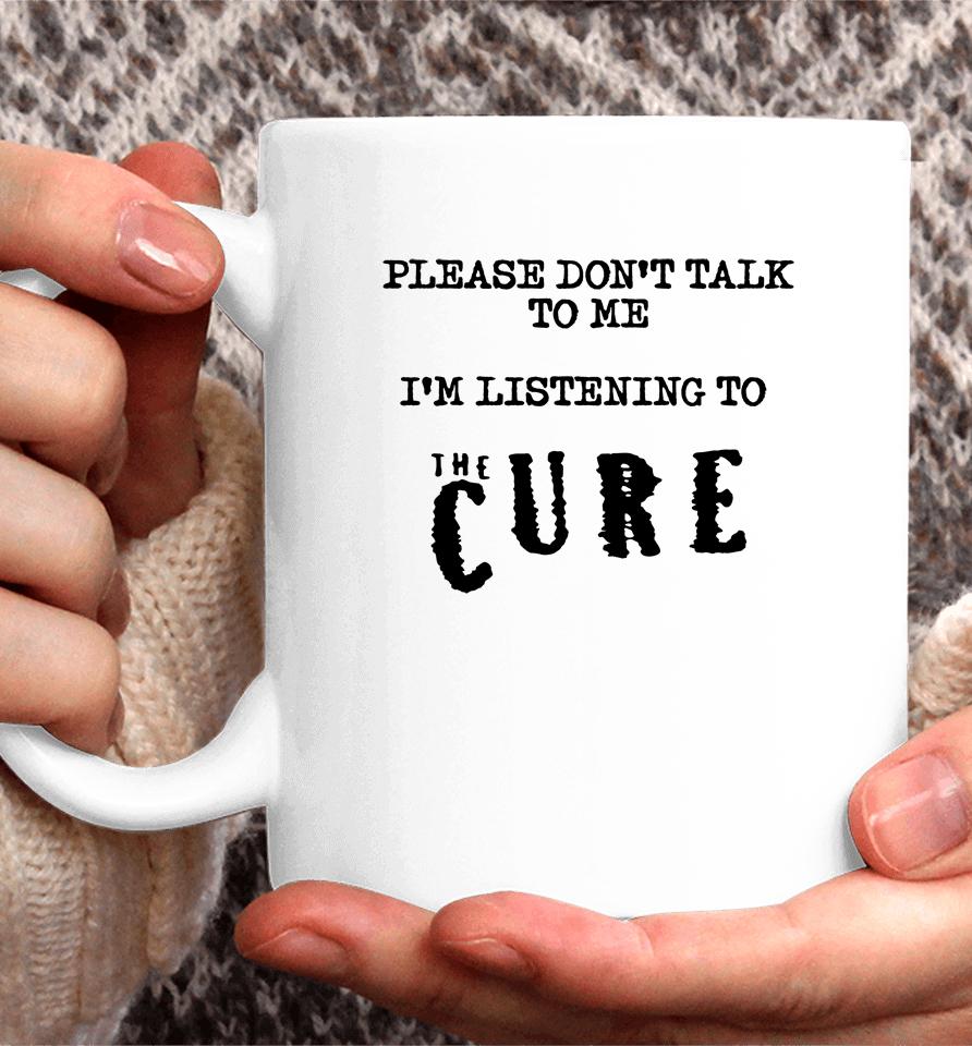 Please Don't Talk To Me I'm Listening To The Cure Kat Cured Emotions Coffee Mug
