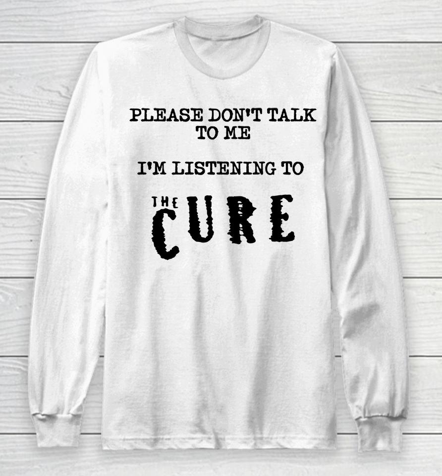 Please Don't Talk To Me I'm Listening To The Cure Kat Cured Emotions Long Sleeve T-Shirt